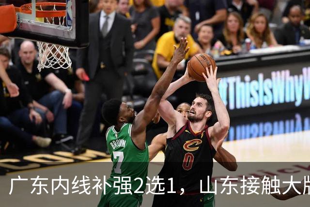 广东内线补强2选1，山东接触大牌球员，郭艾伦膝伤痊愈，山西续约核心